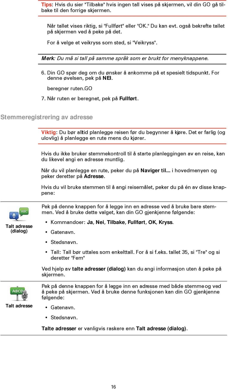 Din GO spør deg om du ønsker å ankomme på et spesielt tidspunkt. For denne øvelsen, pek på NEI. beregner ruten.go 7. Når ruten er beregnet, pek på Fullført.