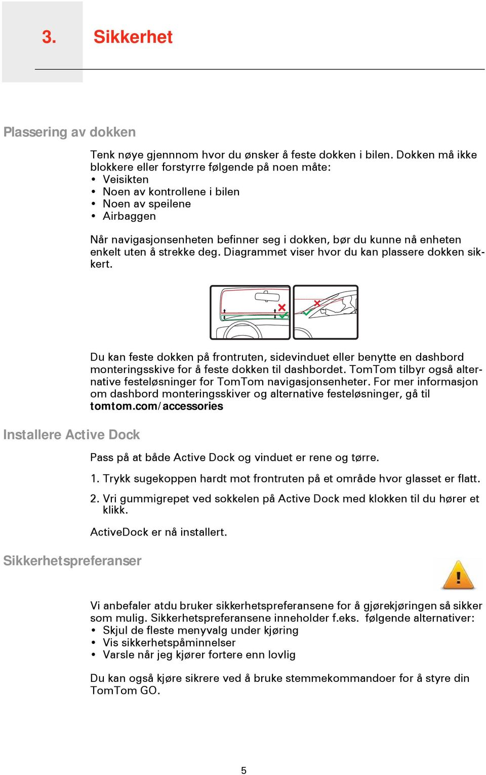 enkelt uten å strekke deg. Diagrammet viser hvor du kan plassere dokken sikkert.