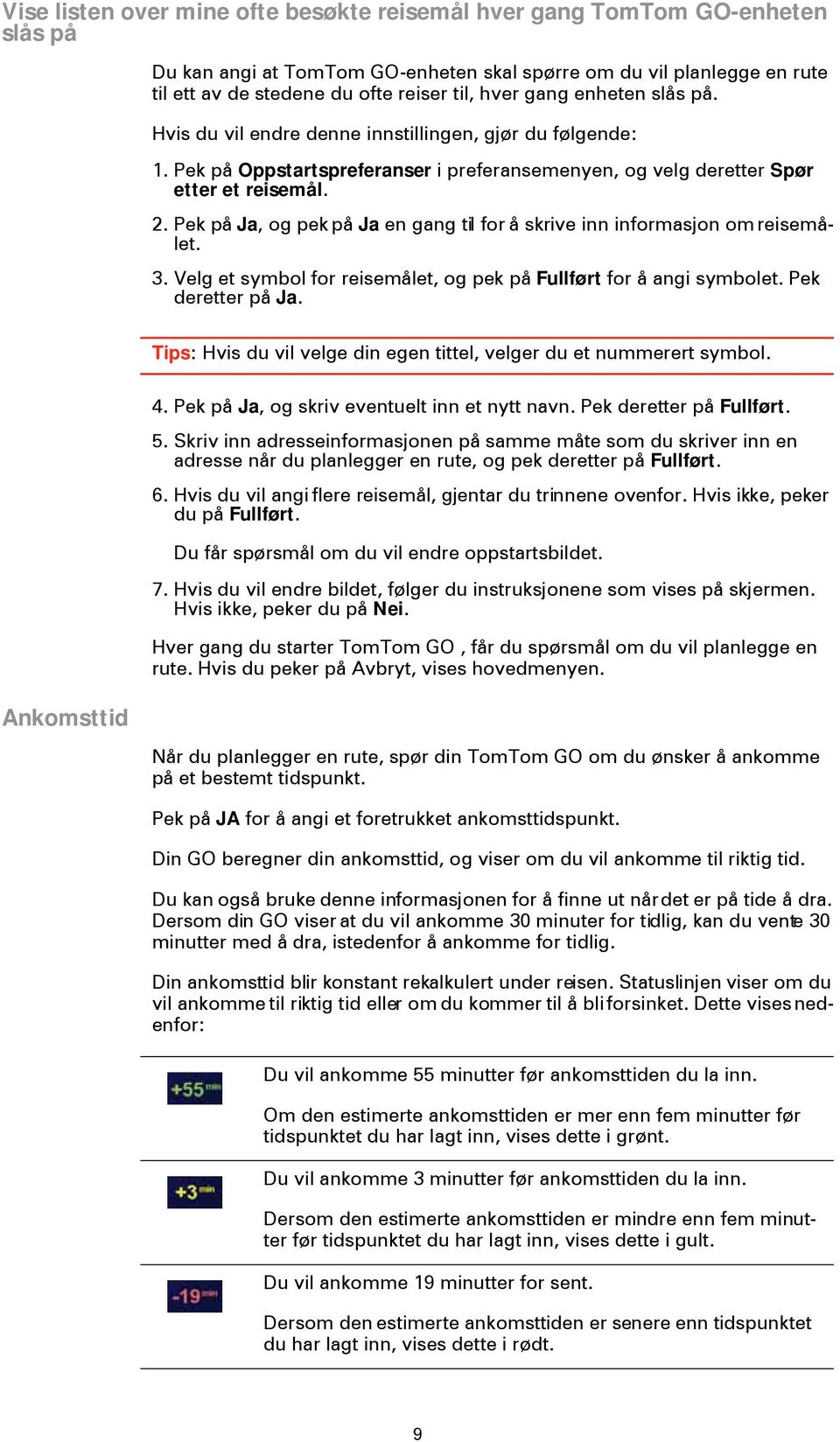 Pek på Ja, og pek på Ja en gang til for å skrive inn informasjon om reisemålet. 3. Velg et symbol for reisemålet, og pek på Fullført for å angi symbolet. Pek deretter på Ja.