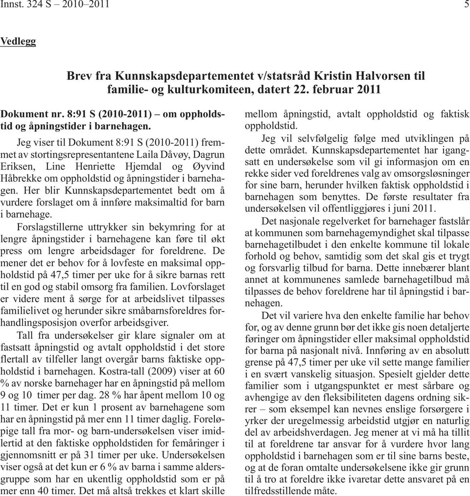 Jeg viser til Dokument 8:91 S (2010-2011) fremmet av stortingsrepresentantene Laila Dåvøy, Dagrun Eriksen, Line Henriette Hjemdal og Øyvind Håbrekke om oppholdstid og åpningstider i barnehagen.