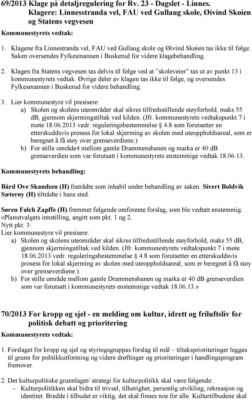 Klagen fra Statens vegvesen tas delvis til følge ved at skoleveier tas ut av punkt 13 i kommunestyrets vedtak.