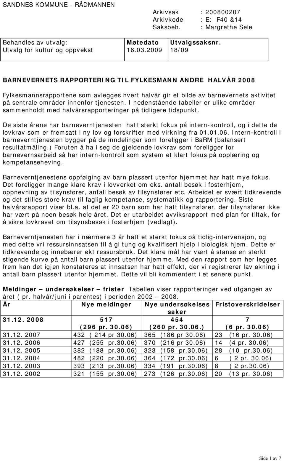 I nedenstående tabeller er ulike områder sammenholdt med halvårsrapporteringer på tidligere tidspunkt.