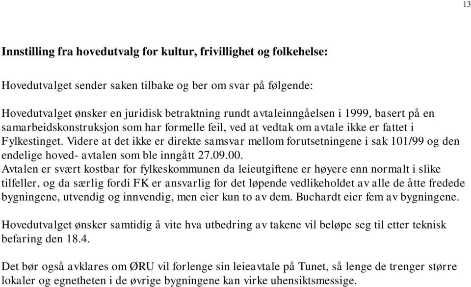 Videre at det ikke er direkte samsvar mellom forutsetningene i sak 101/99 og den endelige hoved- avtalen som ble inngått 27.09.00.