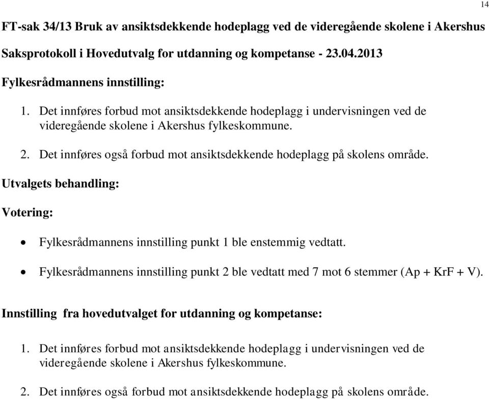 Utvalgets behandling: Votering: 14 Fylkesrådmannens innstilling punkt 1 ble enstemmig vedtatt. Fylkesrådmannens innstilling punkt 2 ble vedtatt med 7 mot 6 stemmer (Ap + KrF + V).