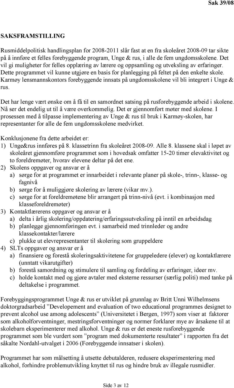 Dette programmet vil kunne utgjøre en basis for planlegging på feltet på den enkelte skole. Karmøy lensmannskontors forebyggende innsats på ungdomsskolene vil bli integrert i Unge & rus.