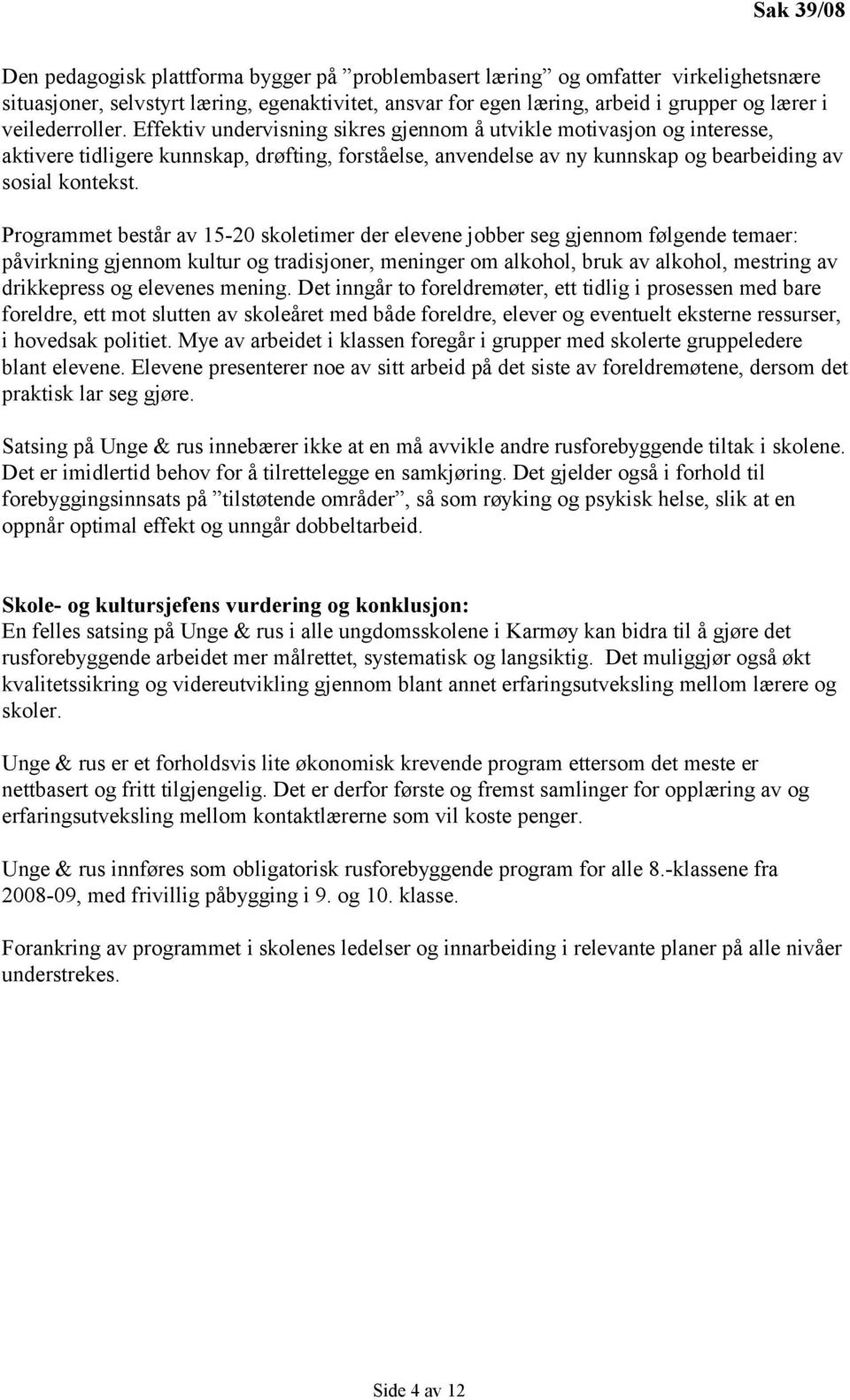 Programmet består av 15-20 skoletimer der elevene jobber seg gjennom følgende temaer: påvirkning gjennom kultur og tradisjoner, meninger om alkohol, bruk av alkohol, mestring av drikkepress og