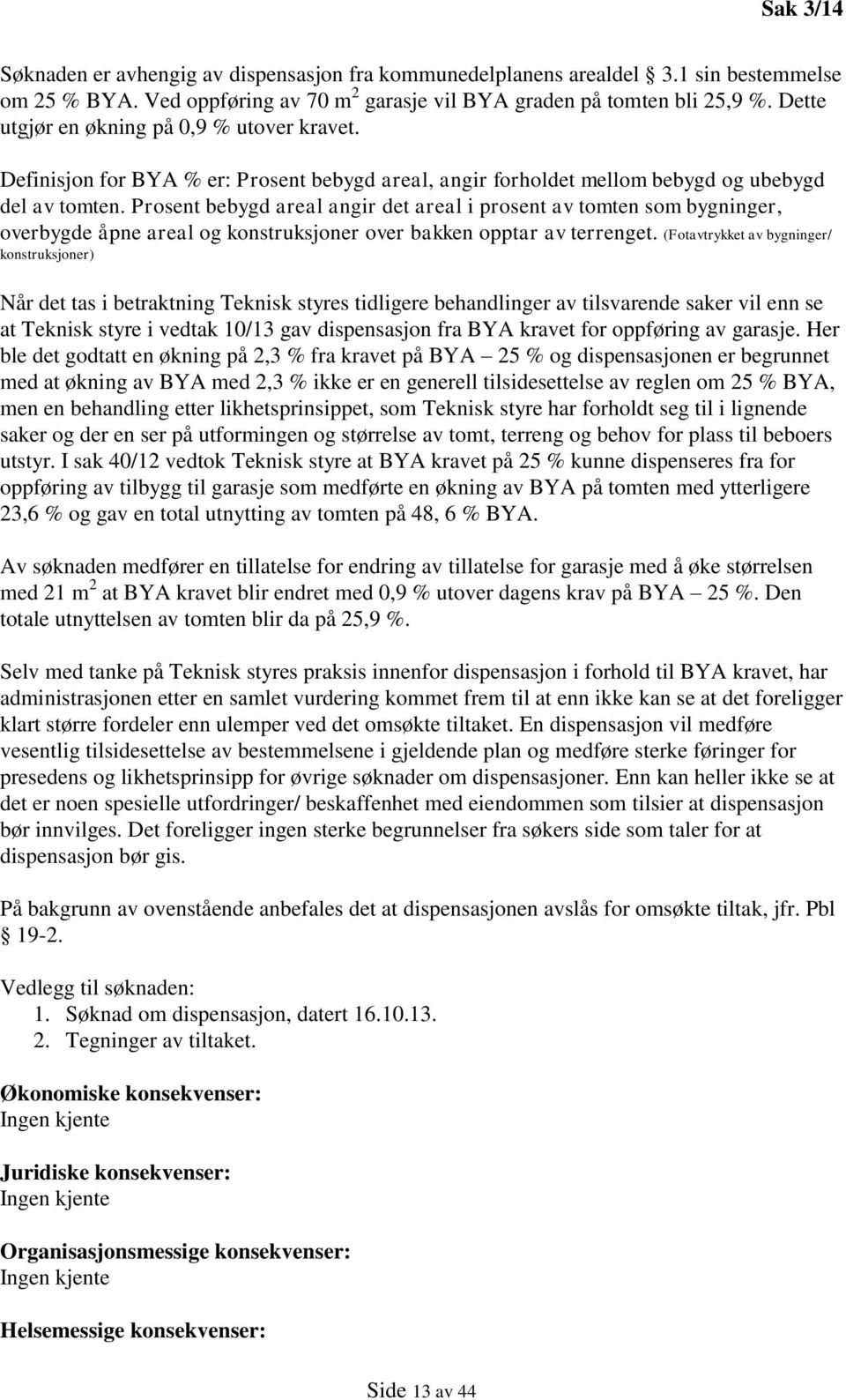 Prosent bebygd areal angir det areal i prosent av tomten som bygninger, overbygde åpne areal og konstruksjoner over bakken opptar av terrenget.