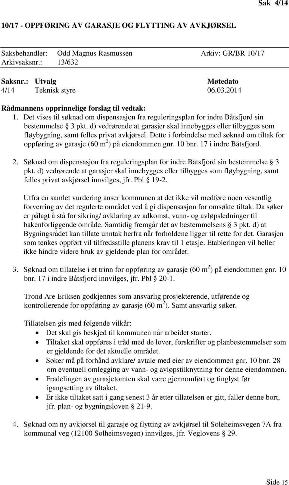 d) vedrørende at garasjer skal innebygges eller tilbygges som fløybygning, samt felles privat avkjørsel. Dette i forbindelse med søknad om tiltak for oppføring av garasje (60 m 2 ) på eiendommen gnr.