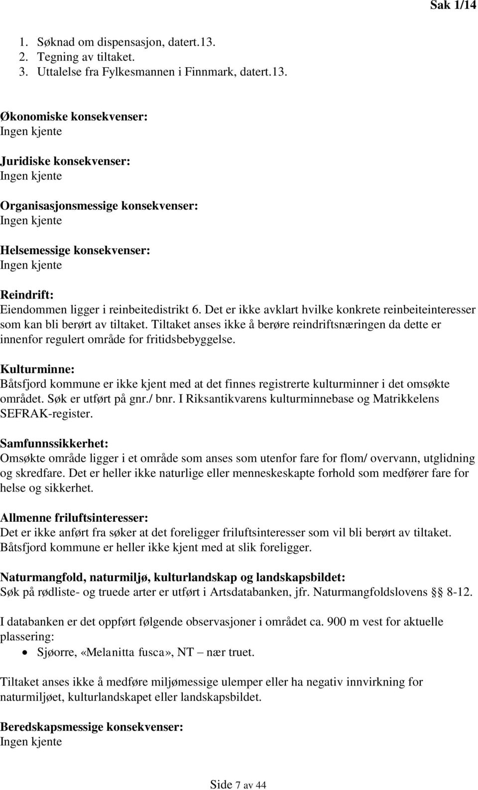 Økonomiske konsekvenser: Juridiske konsekvenser: Organisasjonsmessige konsekvenser: Helsemessige konsekvenser: Reindrift: Eiendommen ligger i reinbeitedistrikt 6.