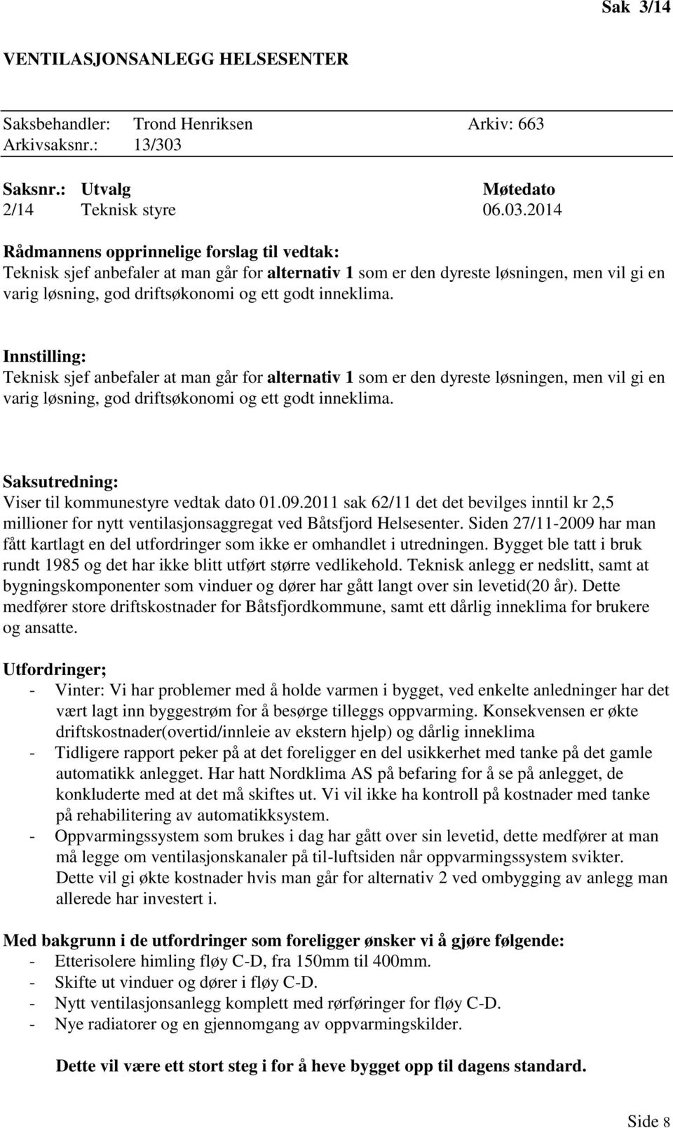 2014 Rådmannens opprinnelige forslag til vedtak: Teknisk sjef anbefaler at man går for alternativ 1 som er den dyreste løsningen, men vil gi en varig løsning, god driftsøkonomi og ett godt inneklima.