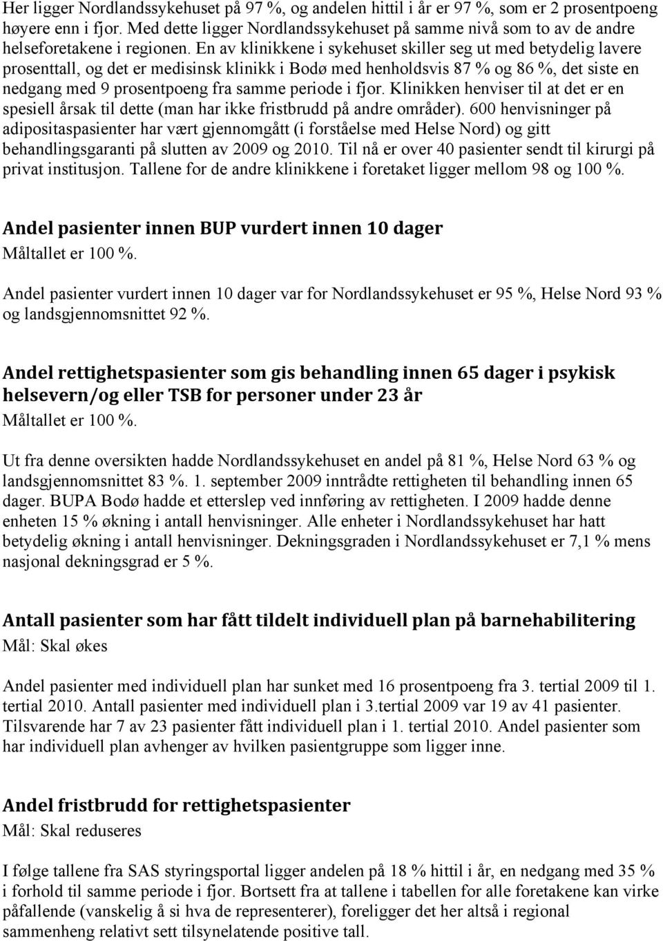 En av klinikkene i sykehuset skiller seg ut med betydelig lavere prosenttall, og det er medisinsk klinikk i Bodø med henholdsvis 87 % og 86 %, det siste en nedgang med 9 prosentpoeng fra samme