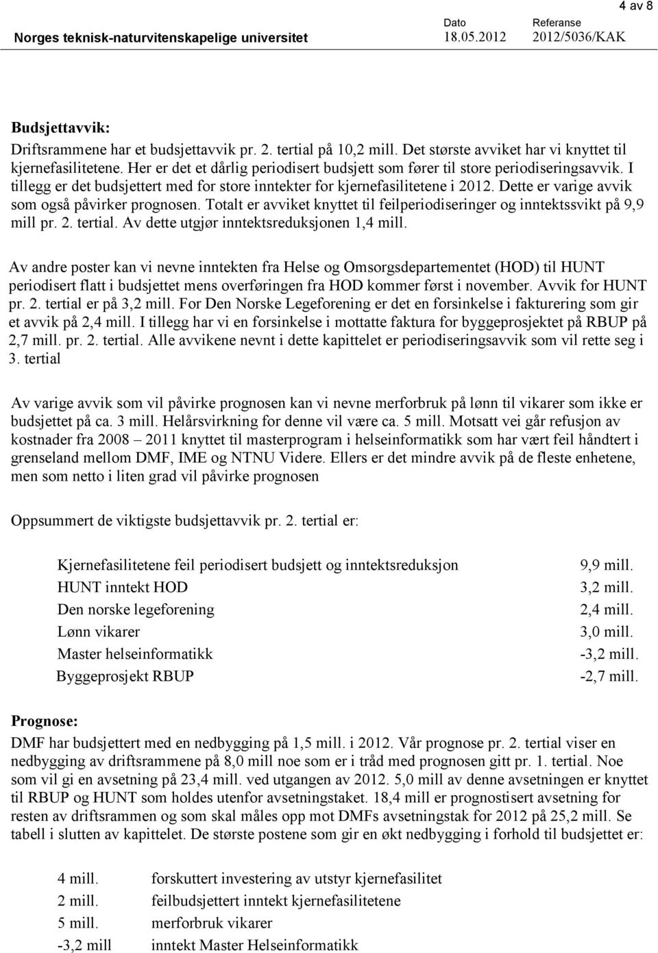 Dette er varige avvik som også påvirker prognosen. Totalt er avviket knyttet til feilperiodiseringer og inntektssvikt på 9,9 mill pr. 2. tertial. Av dette utgjør inntektsreduksjonen 1,4 mill.