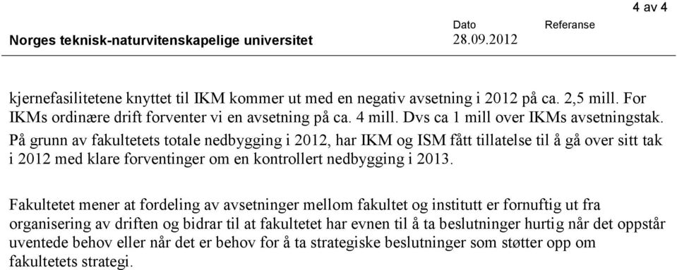 På grunn av fakultetets totale nedbygging i 2012, har IKM og ISM fått tillatelse til å gå over sitt tak i 2012 med klare forventinger om en kontrollert nedbygging i 2013.