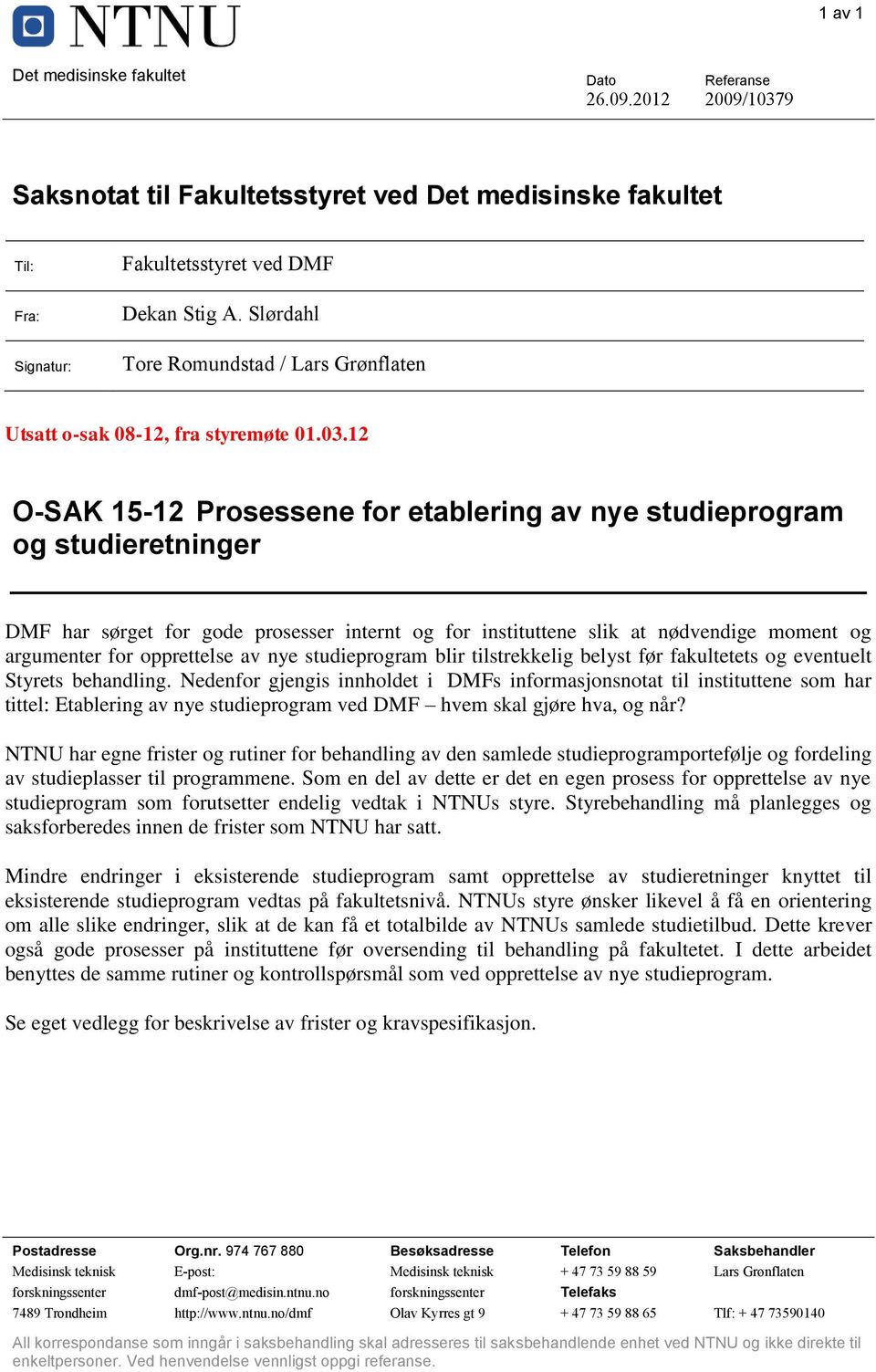 12 O-SAK 15-12 Prosessene for etablering av nye studieprogram og studieretninger DMF har sørget for gode prosesser internt og for instituttene slik at nødvendige moment og argumenter for opprettelse