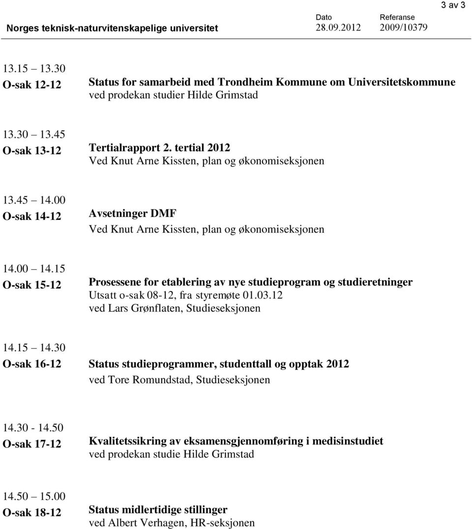 15 O-sak 15-12 Prosessene for etablering av nye studieprogram og studieretninger Utsatt o-sak 08-12, fra styremøte 01.03.12 ved Lars Grønflaten, Studieseksjonen 14.15 14.