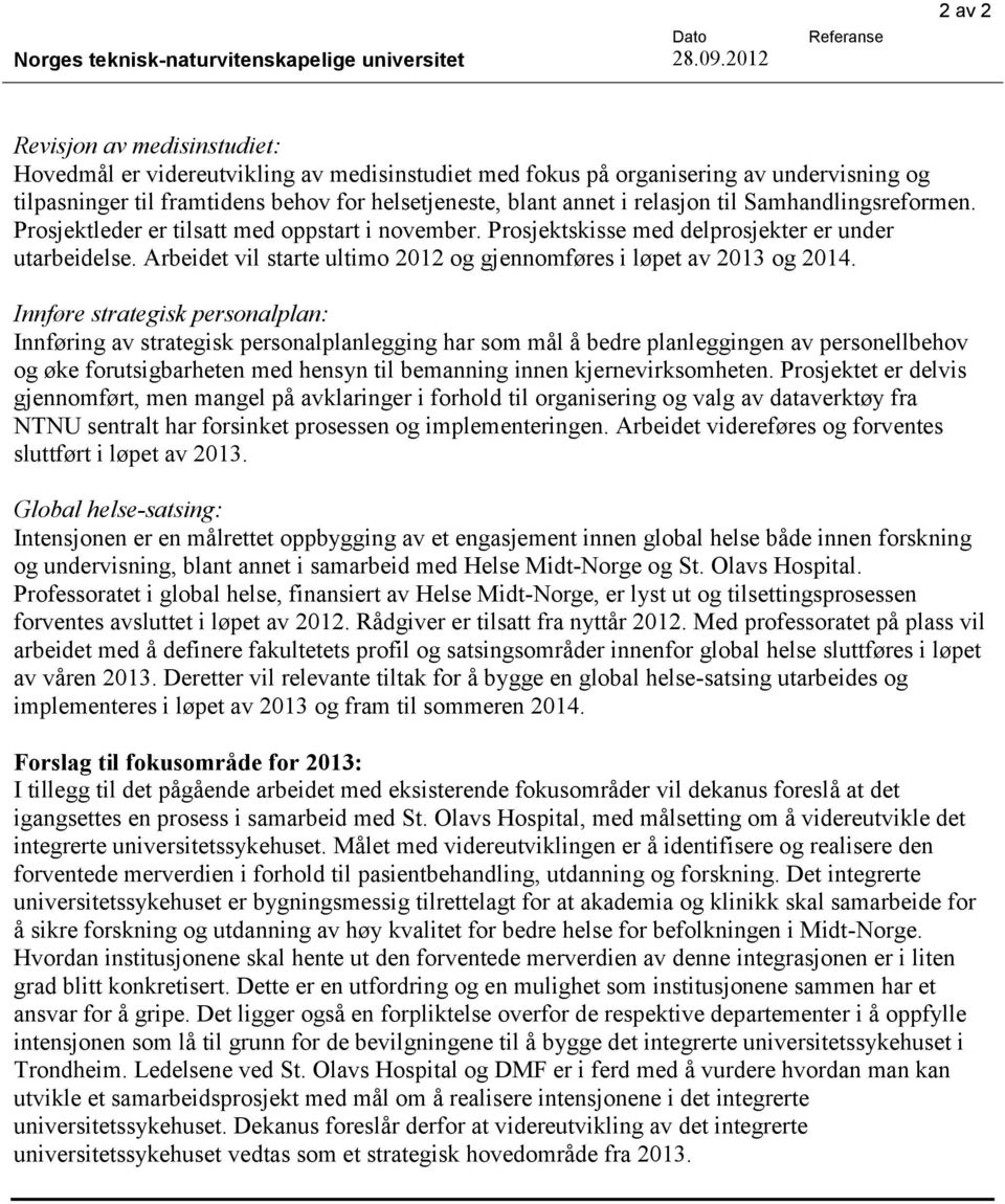 relasjon til Samhandlingsreformen. Prosjektleder er tilsatt med oppstart i november. Prosjektskisse med delprosjekter er under utarbeidelse.