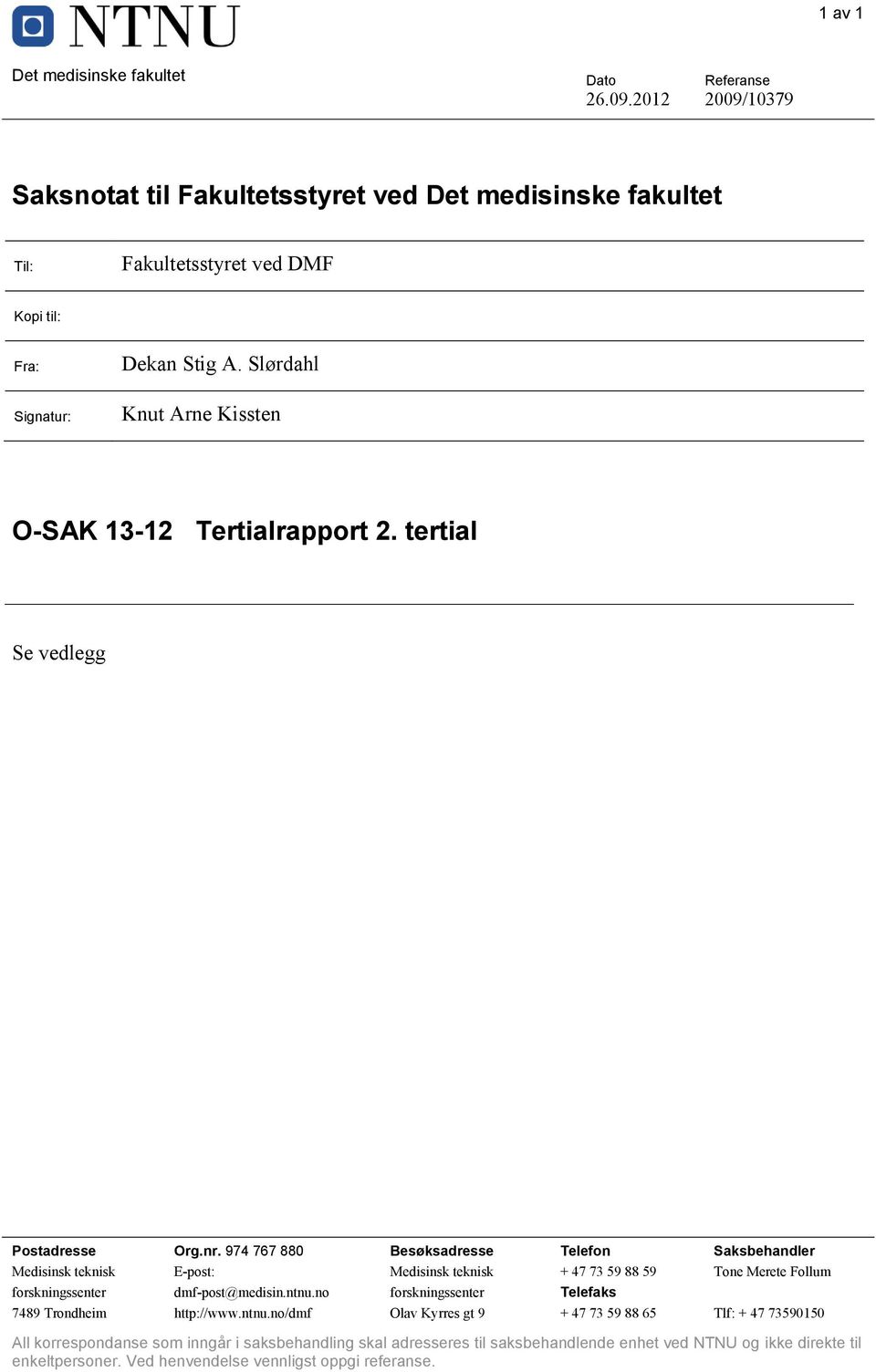 974 767 880 Besøksadresse Telefon Saksbehandler Medisinsk teknisk E-post: Medisinsk teknisk + 47 73 59 88 59 Tone Merete Follum forskningssenter dmf-post@medisin.ntnu.