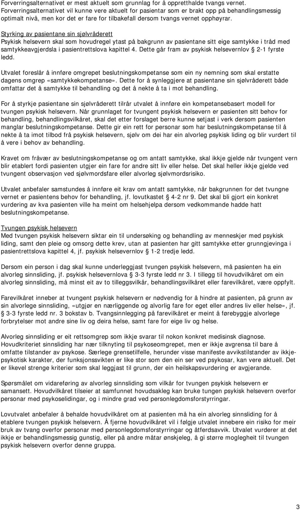 Styrking av pasientane sin sjølvråderett Psykisk helsevern skal som hovudregel ytast på bakgrunn av pasientane sitt eige samtykke i tråd med samtykkeavgjerdsla i pasientrettslova kapittel 4.