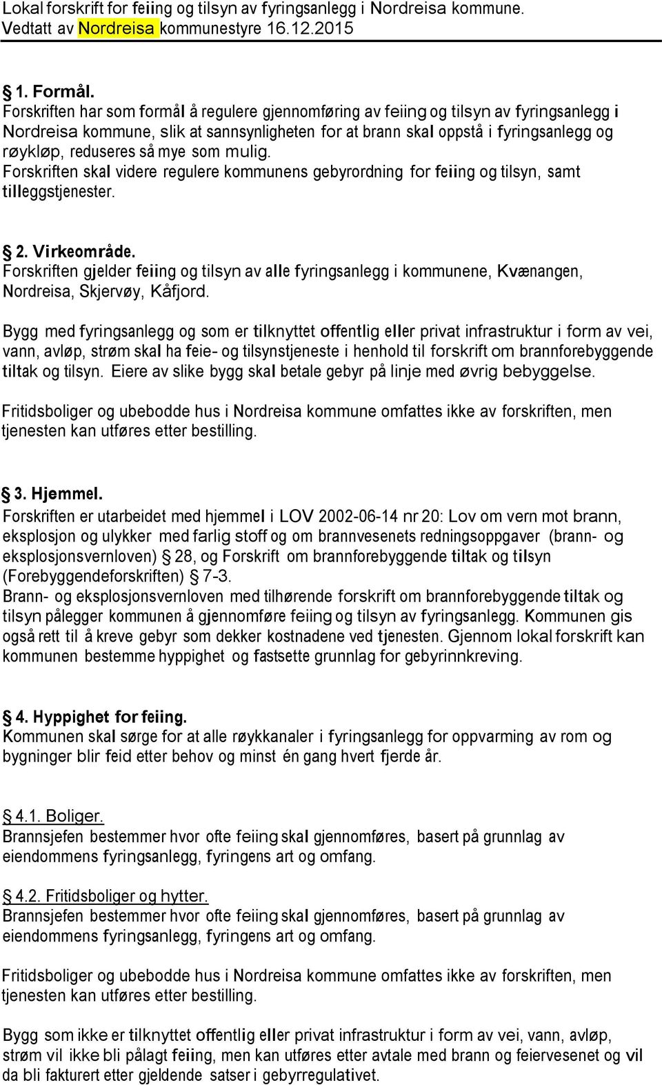 mye som mulig. Forskriften skal videre regulere kommunens gebyrordning for feiing og tilsyn, samt tilleggstjenester. 2. Virkeområde.