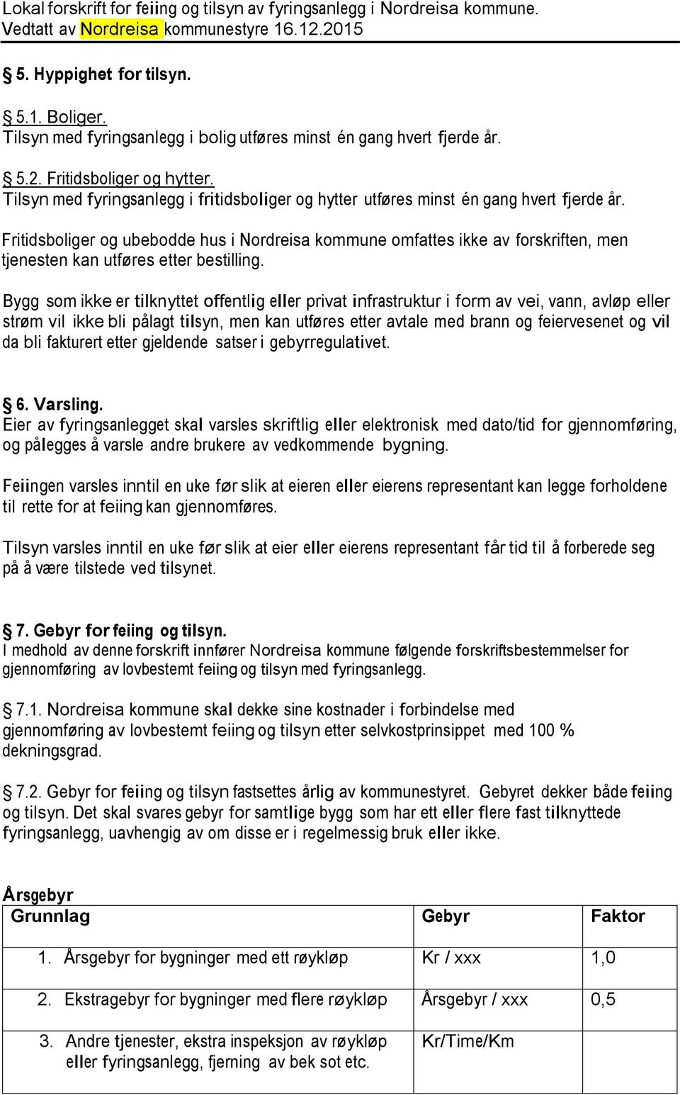 Fritidsboliger og ubebodde hus i Nordreisa kommune omfattes ikke av forskriften, men tjenesten kan utføres etter bestilling.