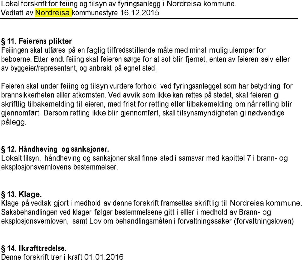 Etter endt feiing skal feieren sørge for at sot blir fjernet, enten av feieren selv eller av byggeier/representant, og anbrakt på egnet sted.