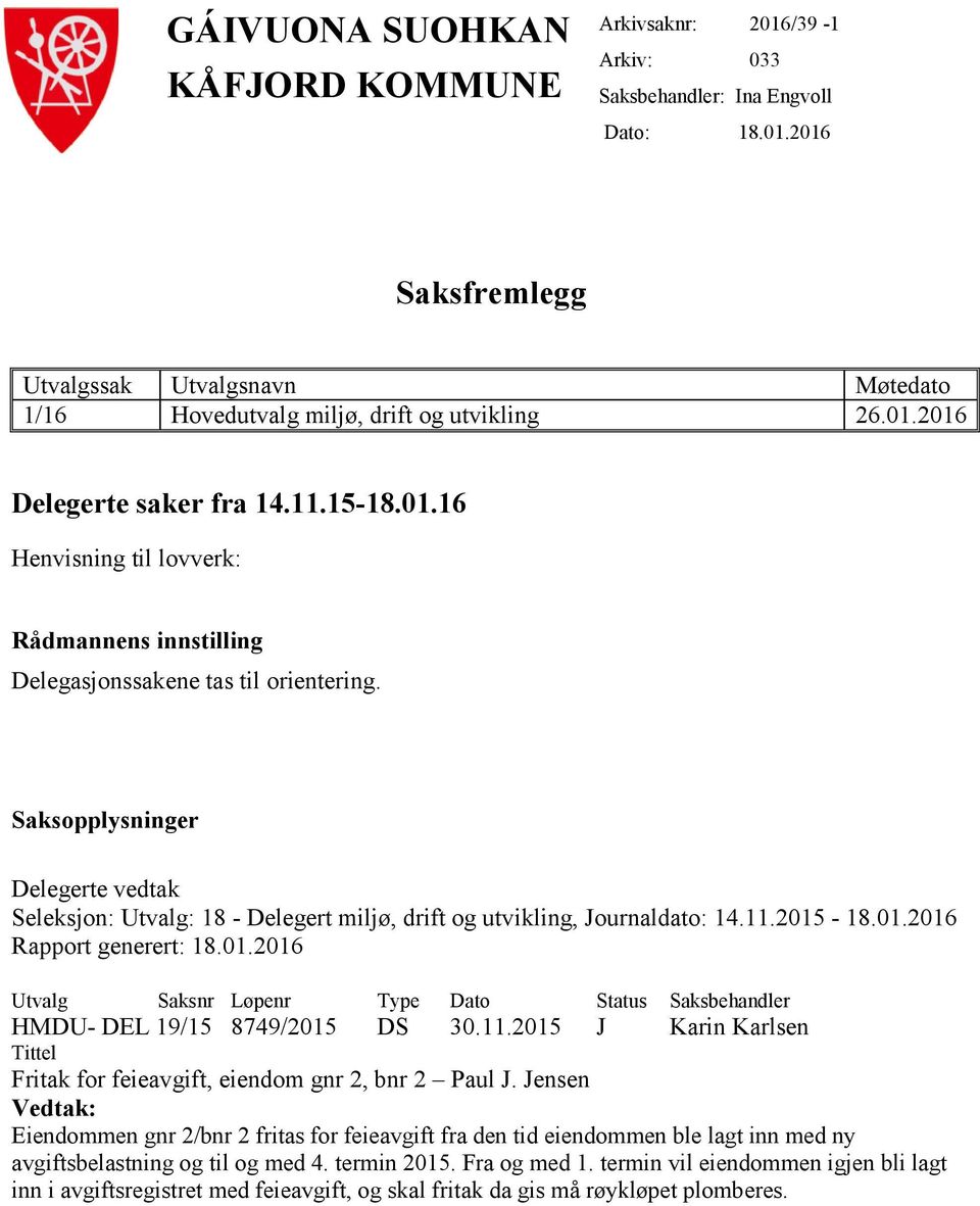 Saksopplysninger Delegerte vedtak Seleksjon: Utvalg: 18 Delegert miljø, drift og utvikling, Journaldato: 14.11.2015