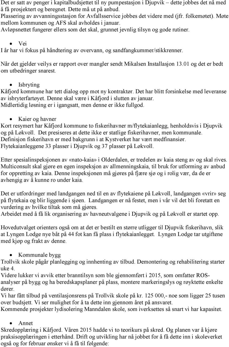 Avløpsnettet fungerer ellers som det skal, grunnet jevnlig tilsyn og gode rutiner. Vei I år har vi fokus på håndtering av overvann, og sandfangkummer/stikkrenner.