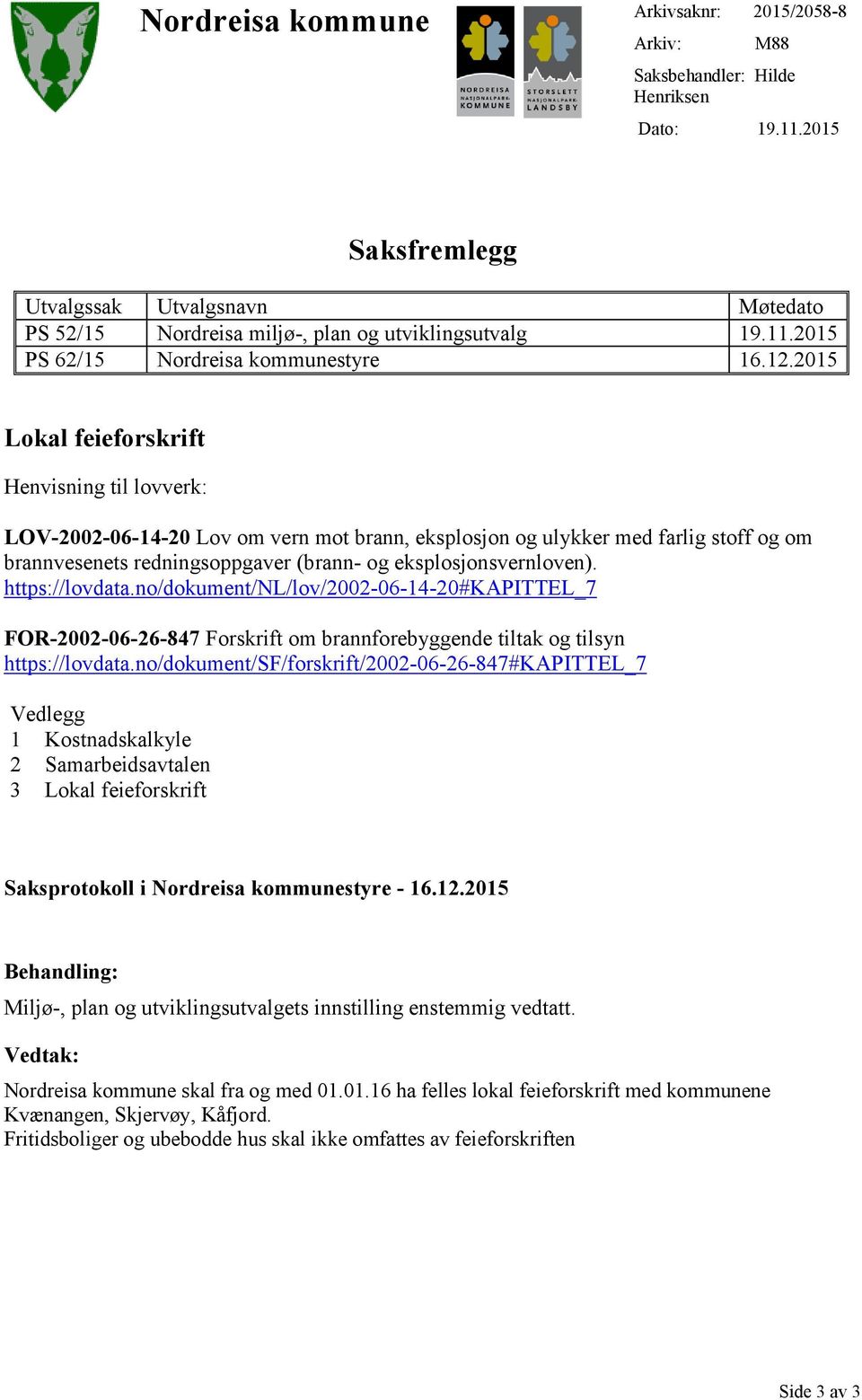 2015 Lokal feieforskrift Henvisning til lovverk: LOV2002061420 Lov om vern mot brann, eksplosjon og ulykker med farlig stoff og om brannvesenets redningsoppgaver (brann og eksplosjonsvernloven).