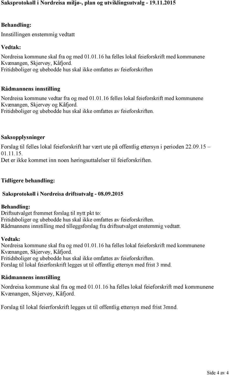 01.16 felles lokal feieforskrift med kommunene Kvænangen, Skjervøy og Kåfjord. Fritidsboliger og ubebodde hus skal ikke omfattes av feieforskriften.