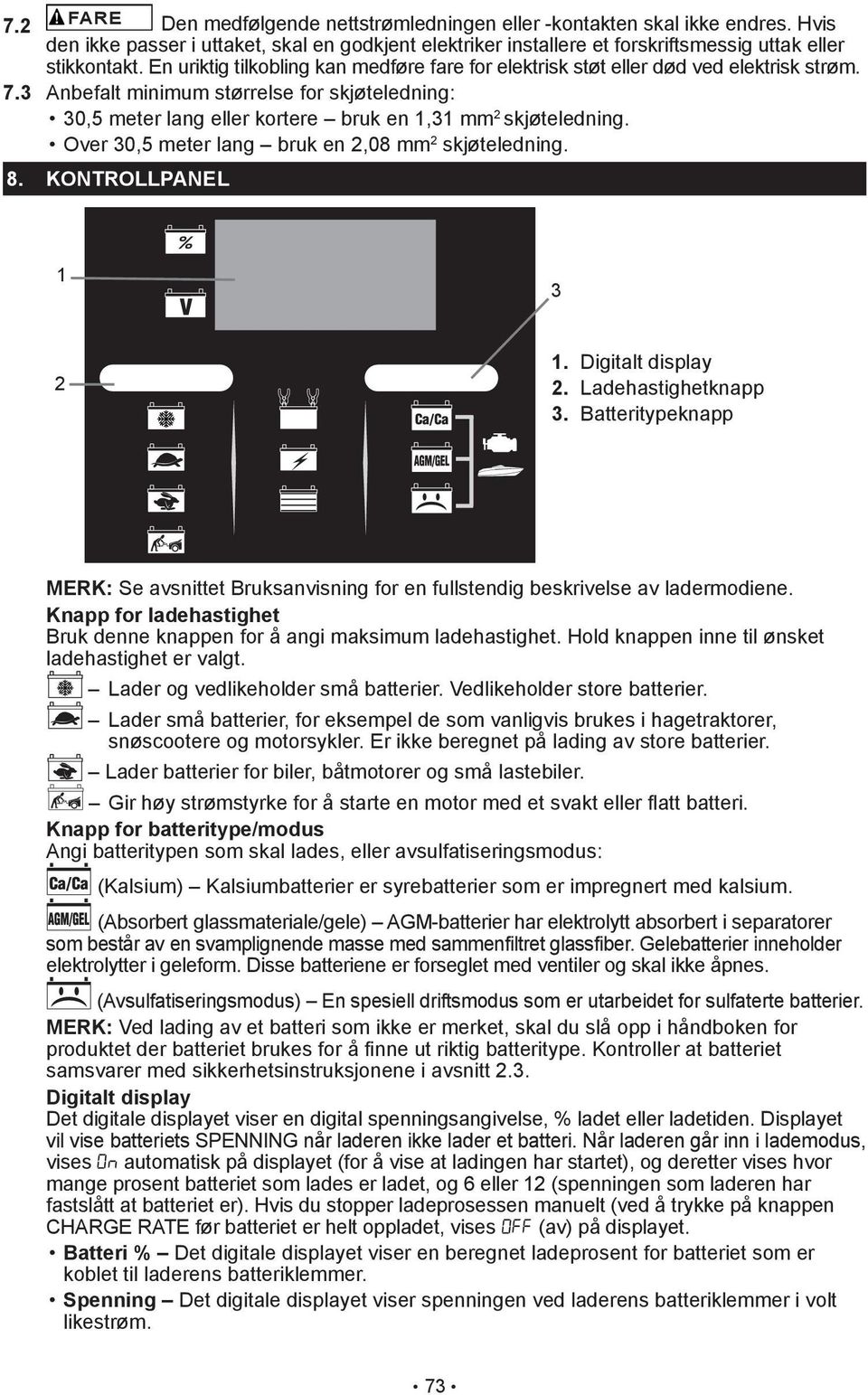 3 Anbefalt minimum størrelse for skjøteledning: 30,5 meter lang eller kortere bruk en 1,31 mm 2 skjøteledning. Over 30,5 meter lang bruk en 2,08 mm 2 skjøteledning. 8. KONTROLLPANEL 1 3 2 1.