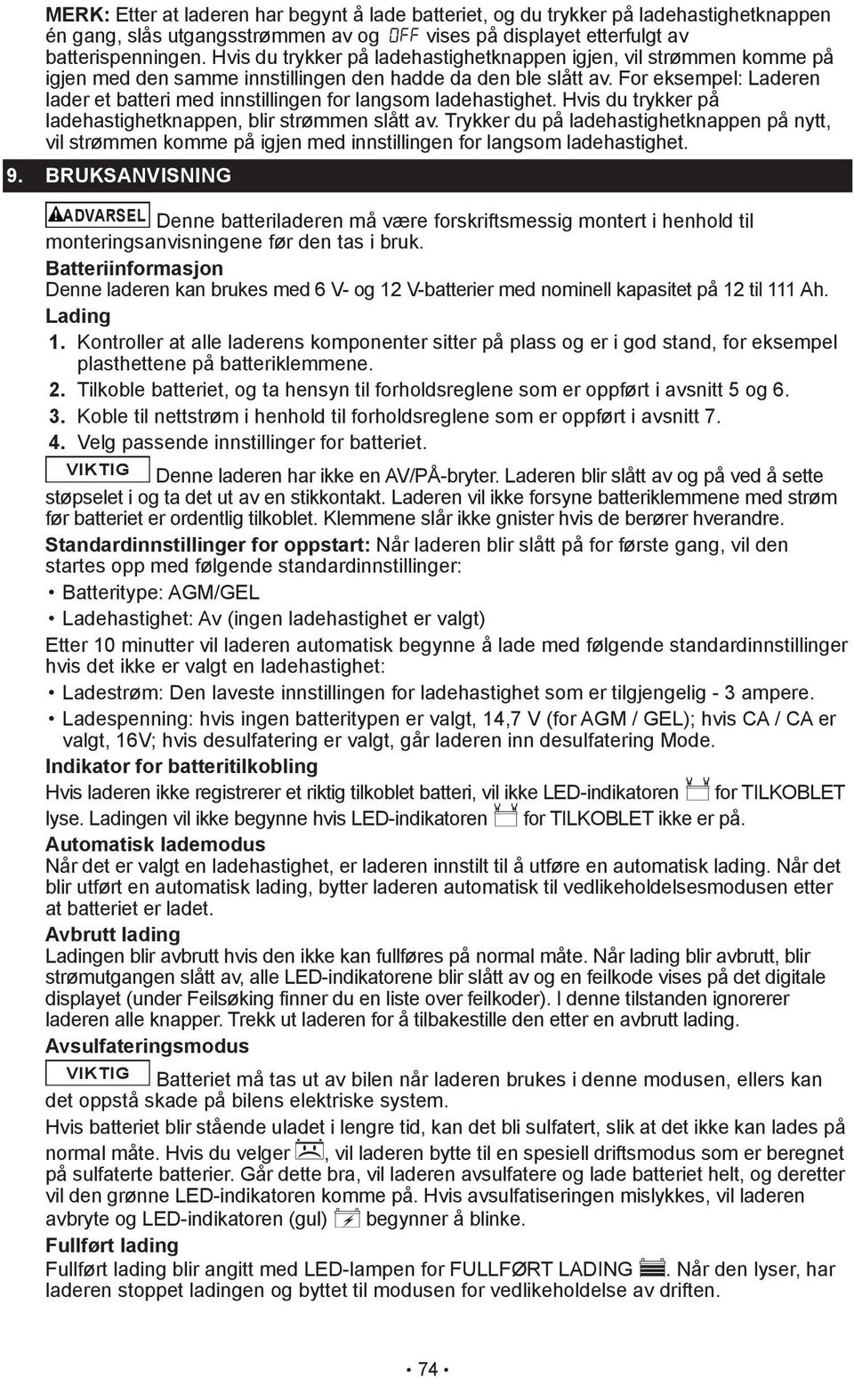 For eksempel: Laderen lader et batteri med innstillingen for langsom ladehastighet. Hvis du trykker på ladehastighetknappen, blir strømmen slått av.