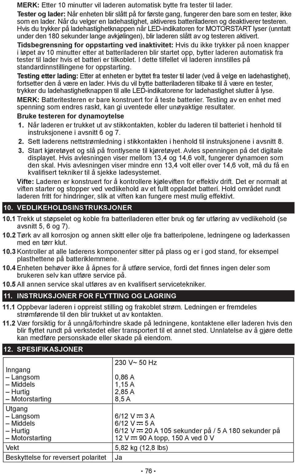 Hvis du trykker på ladehastighetknappen når LED-indikatoren for MOTORSTART lyser (unntatt under den 180 sekunder lange avkjølingen), blir laderen slått av og testeren aktivert.