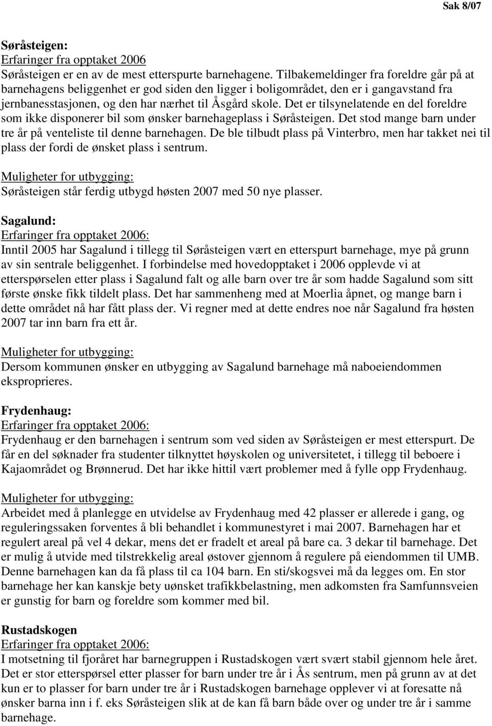 Det er tilsynelatende en del foreldre som ikke disponerer bil som ønsker barnehageplass i Søråsteigen. Det stod mange barn under tre år på venteliste til denne barnehagen.