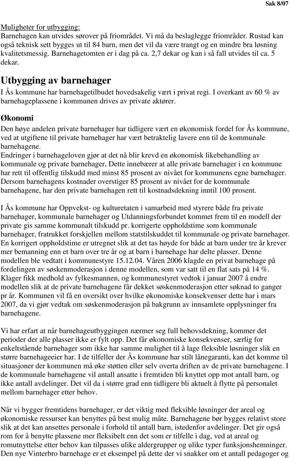 5 dekar. Utbygging av barnehager I Ås kommune har barnehagetilbudet hovedsakelig vært i privat regi. I overkant av 60 % av barnehageplassene i kommunen drives av private aktører.