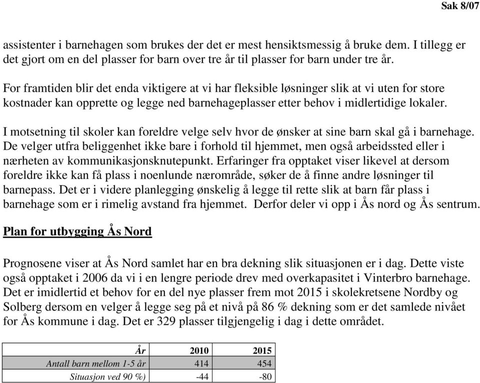 I motsetning til skoler kan foreldre velge selv hvor de ønsker at sine barn skal gå i barnehage.