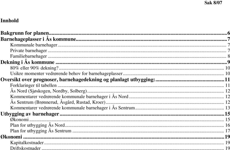 .. 11 Ås Nord (Sjøskogen, Nordby, Solberg)... 12 Kommentarer vedrørende kommunale barnehager i Ås Nord... 12 Ås Sentrum (Brønnerud, Åsgård, Rustad, Kroer).