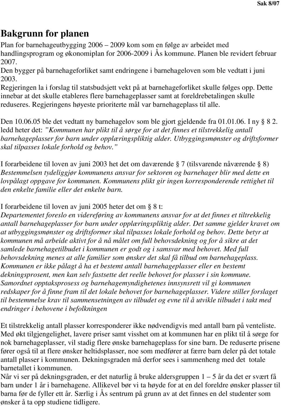 Dette innebar at det skulle etableres flere barnehageplasser samt at foreldrebetalingen skulle reduseres. Regjeringens høyeste prioriterte mål var barnehageplass til alle. Den 10.06.