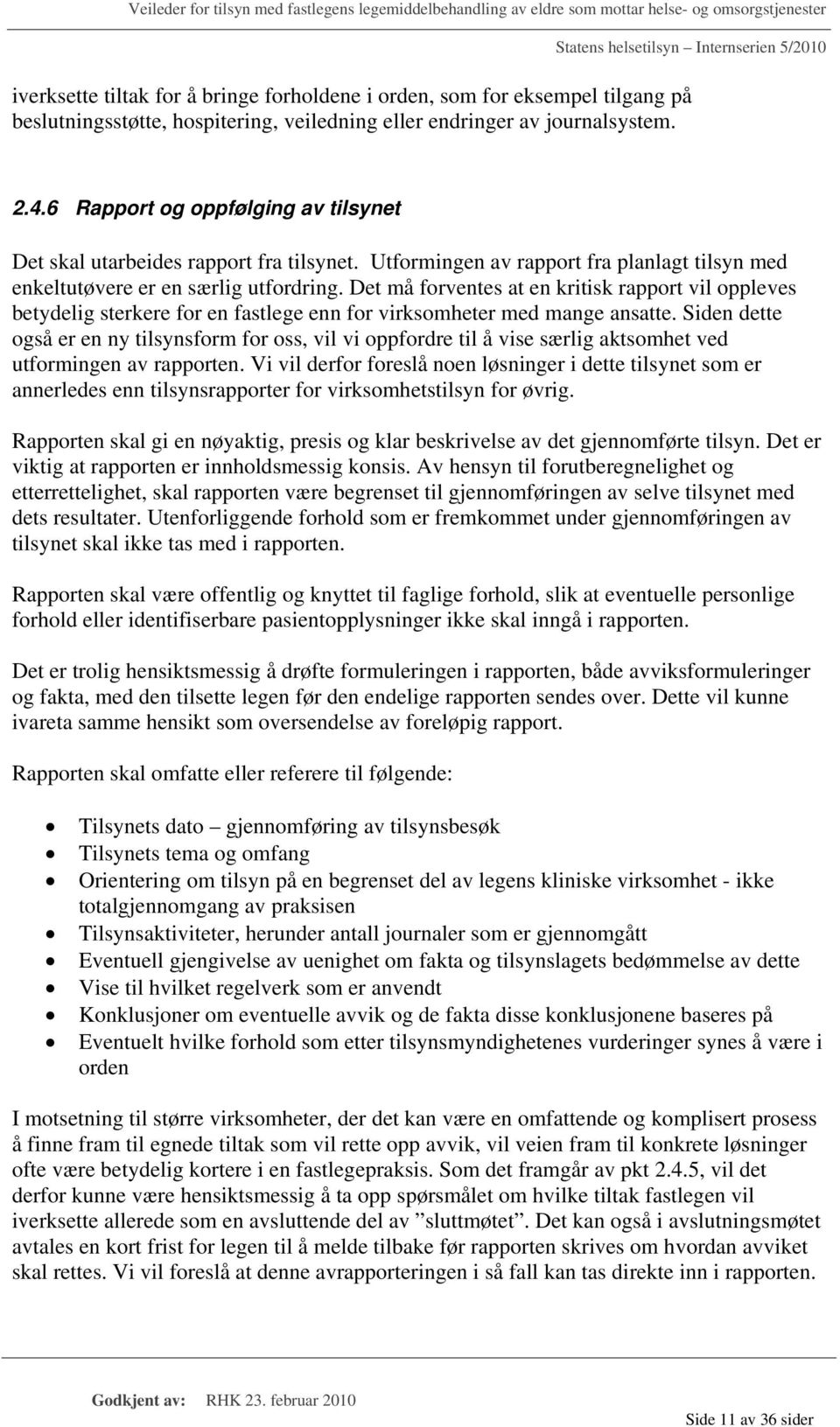 Det må forventes at en kritisk rapport vil oppleves betydelig sterkere for en fastlege enn for virksomheter med mange ansatte.