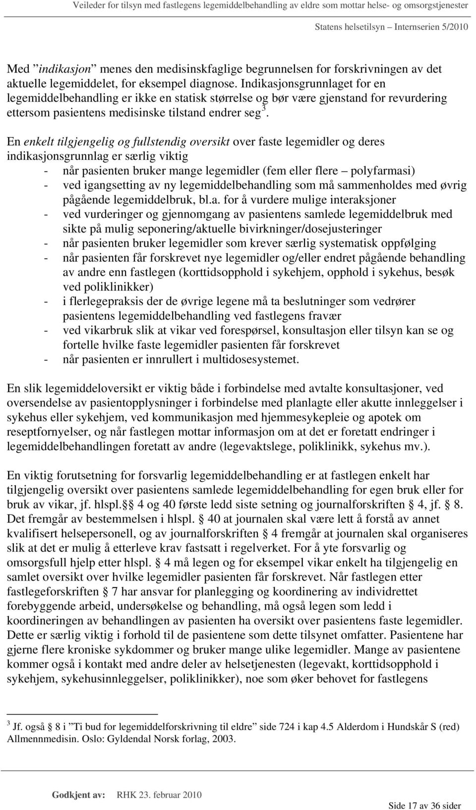 En enkelt tilgjengelig og fullstendig oversikt over faste legemidler og deres indikasjonsgrunnlag er særlig viktig - når pasienten bruker mange legemidler (fem eller flere polyfarmasi) - ved