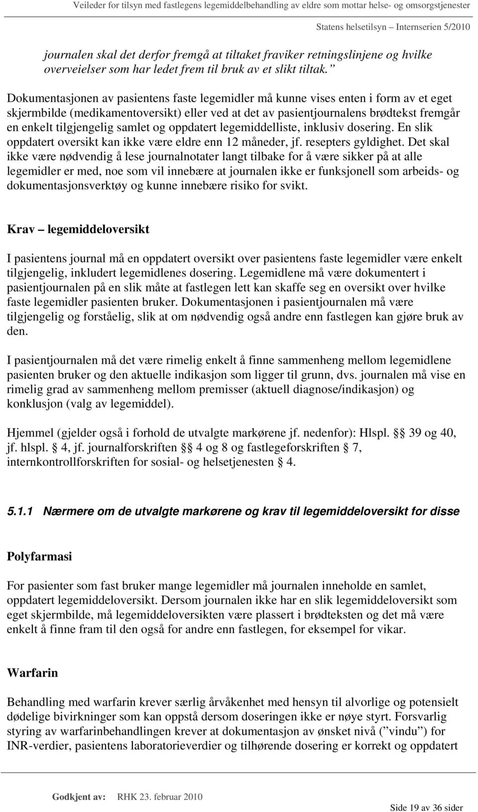 samlet og oppdatert legemiddelliste, inklusiv dosering. En slik oppdatert oversikt kan ikke være eldre enn 12 måneder, jf. resepters gyldighet.