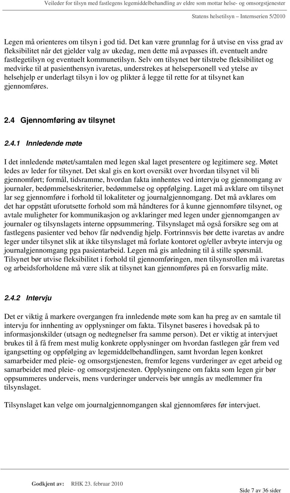 Selv om tilsynet bør tilstrebe fleksibilitet og medvirke til at pasienthensyn ivaretas, understrekes at helsepersonell ved ytelse av helsehjelp er underlagt tilsyn i lov og plikter å legge til rette