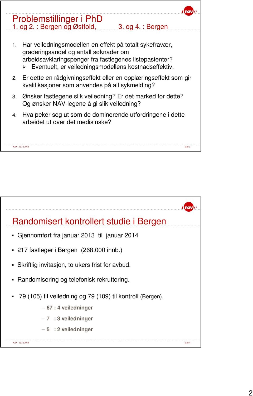 Eventuelt, er veiledningsmodellens kostnadseffektiv. 2. Er dette en rådgivningseffekt eller en opplæringseffekt som gir kvalifikasjoner som anvendes på all sykmelding? 3.