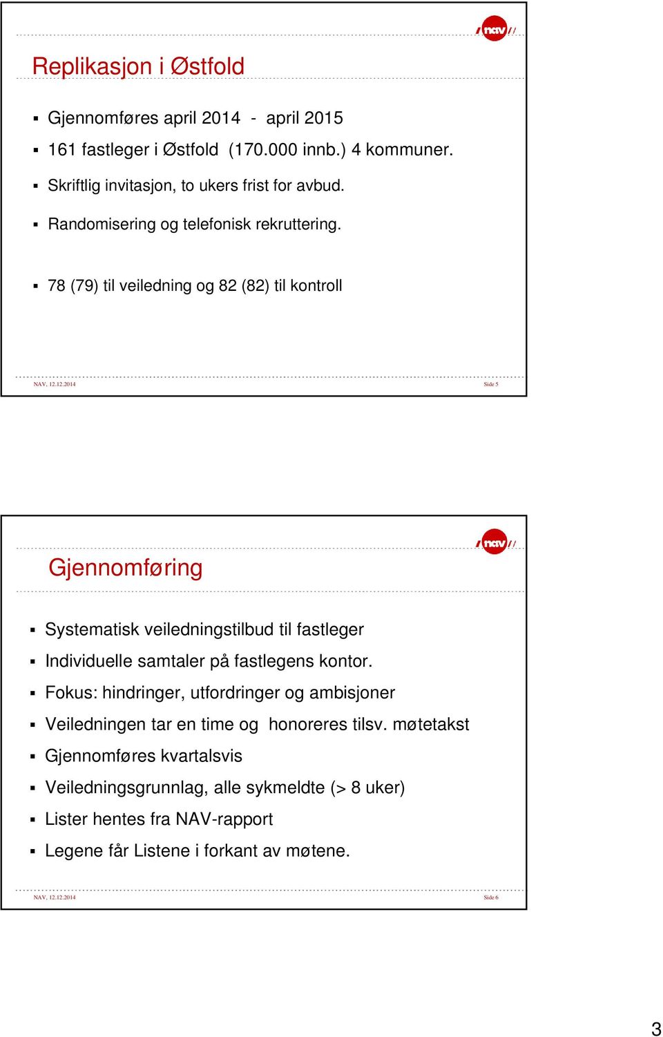 12.2014 Side 5 Gjennomføring Systematisk veiledningstilbud til fastleger Individuelle samtaler på fastlegens kontor.