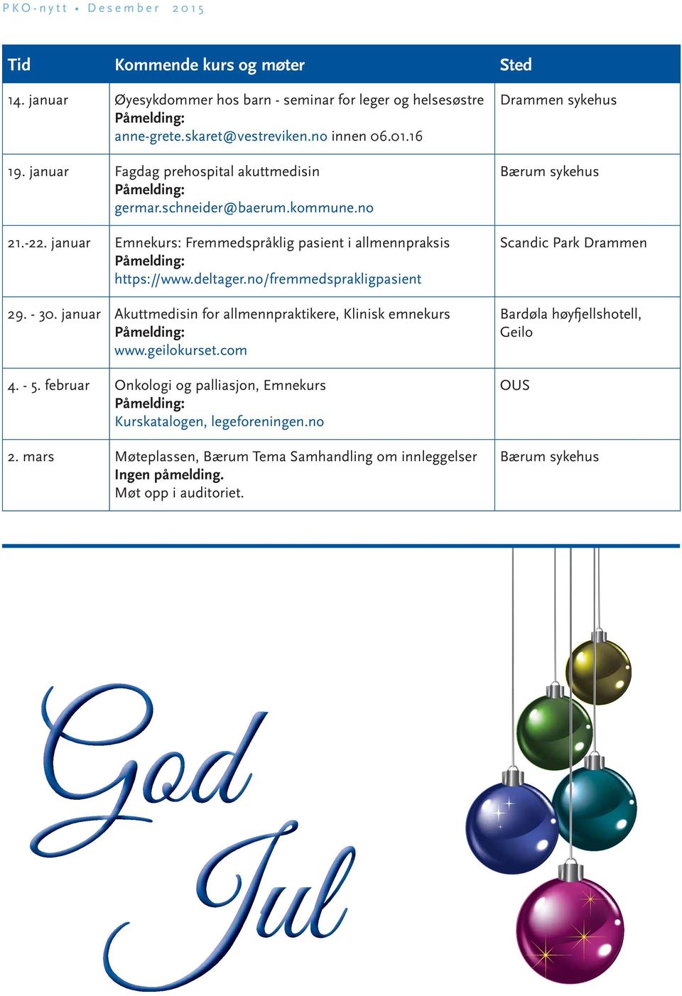 no/fremmedsprakligpasient 29. - 30. januar Akuttmedisin for allmennpraktikere, Klinisk emnekurs Påmelding: www.geilokurset.com 4. - 5.