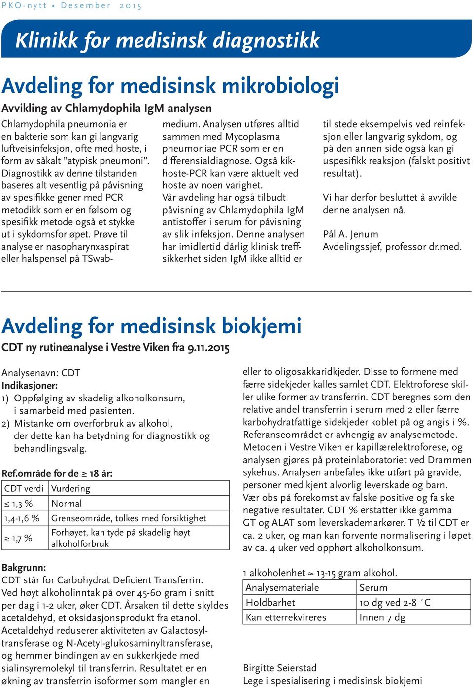 Diagnostikk av denne tilstanden baseres alt vesentlig på påvisning av spesifikke gener med PCR metodikk som er en følsom og spesifikk metode også et stykke ut i sykdomsforløpet.