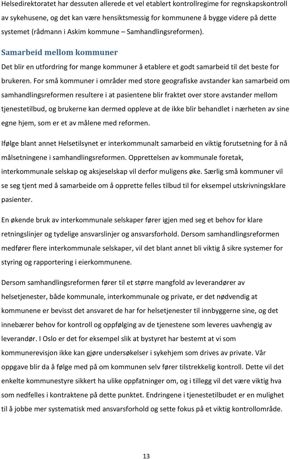 For små kommuner i områder med store geografiske avstander kan samarbeid om samhandlingsreformen resultere i at pasientene blir fraktet over store avstander mellom tjenestetilbud, og brukerne kan