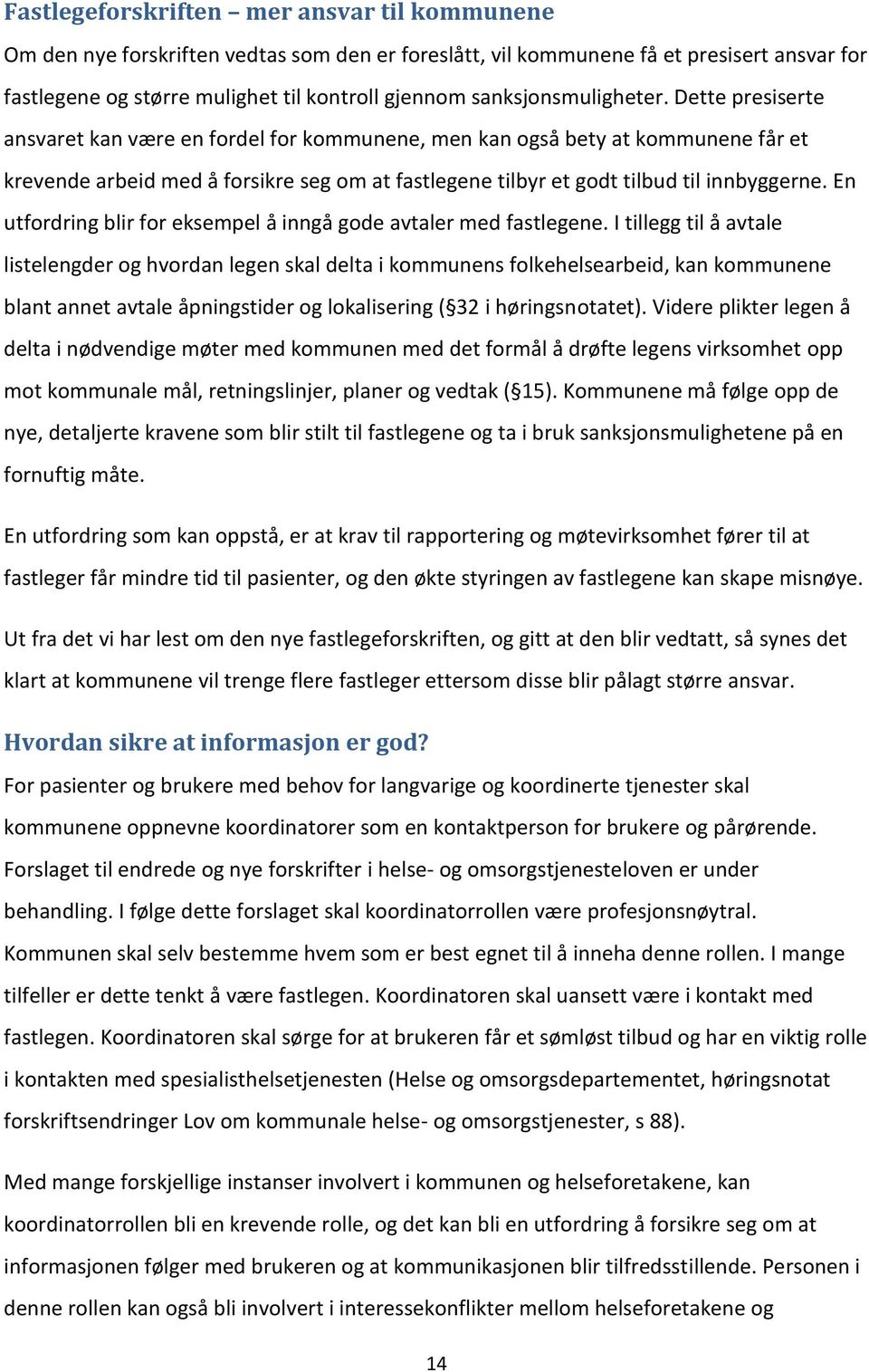 Dette presiserte ansvaret kan være en fordel for kommunene, men kan også bety at kommunene får et krevende arbeid med å forsikre seg om at fastlegene tilbyr et godt tilbud til innbyggerne.