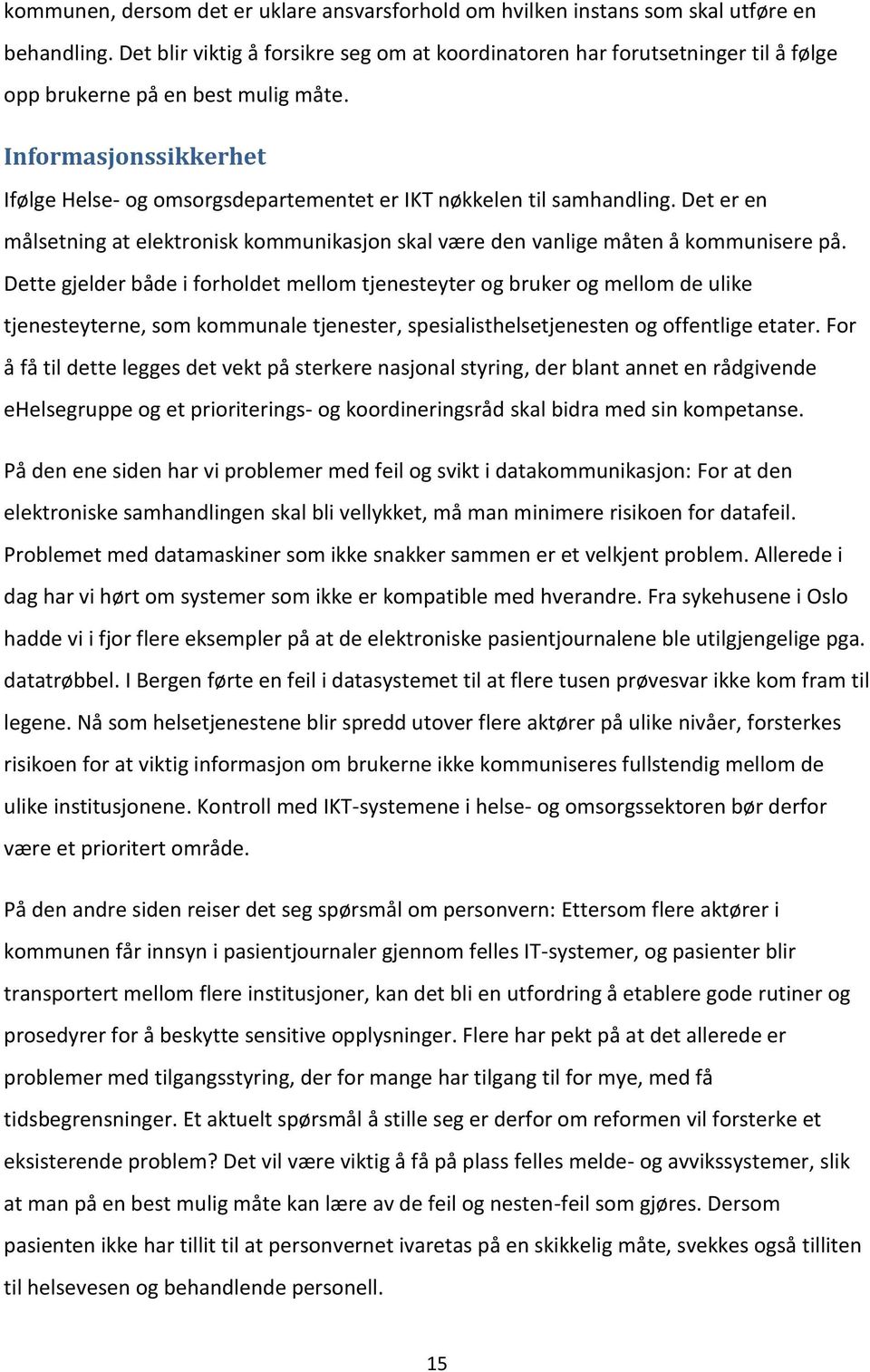 Informasjonssikkerhet Ifølge Helse- og omsorgsdepartementet er IKT nøkkelen til samhandling. Det er en målsetning at elektronisk kommunikasjon skal være den vanlige måten å kommunisere på.