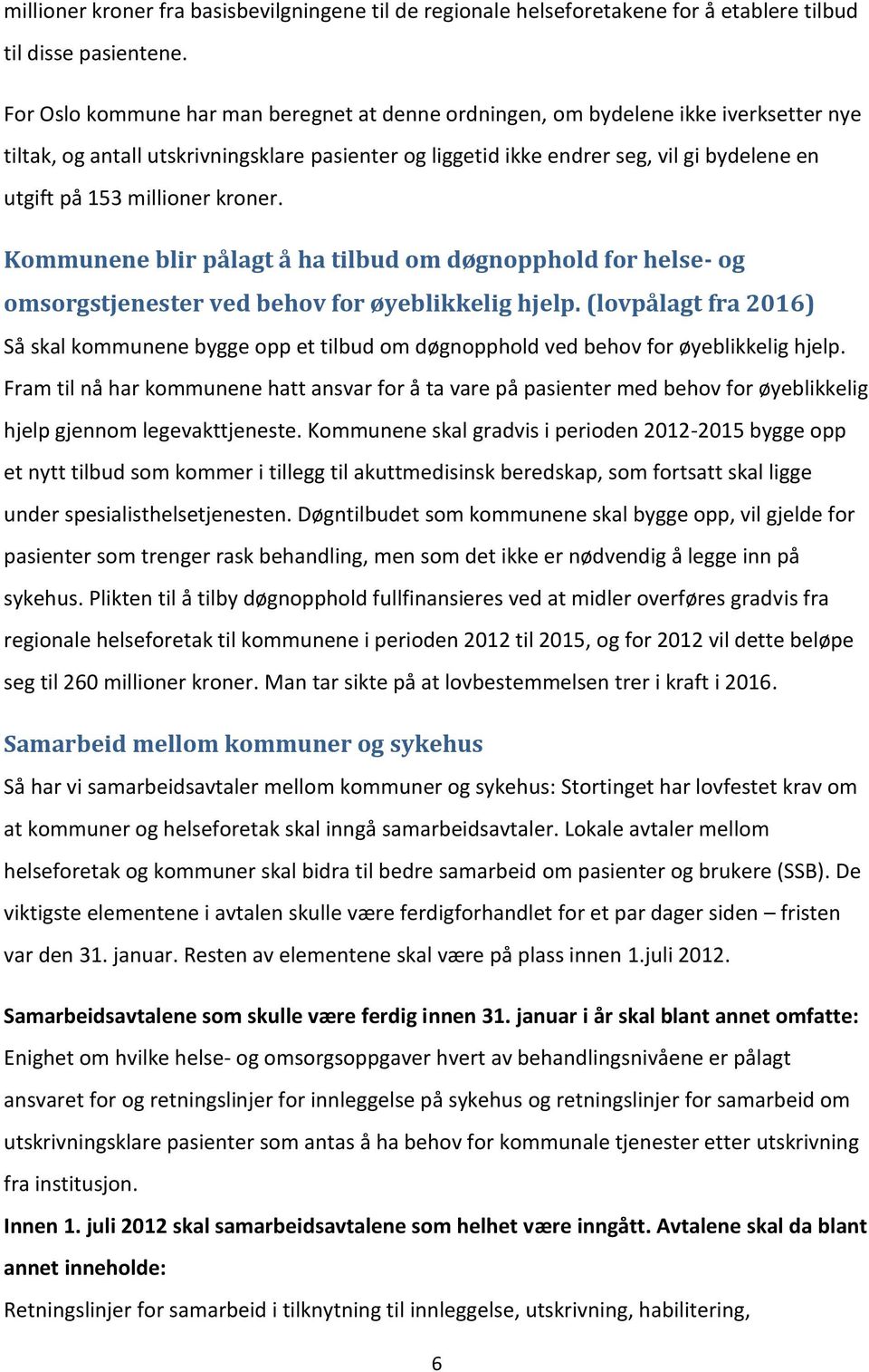 millioner kroner. Kommunene blir pålagt å ha tilbud om døgnopphold for helse- og omsorgstjenester ved behov for øyeblikkelig hjelp.