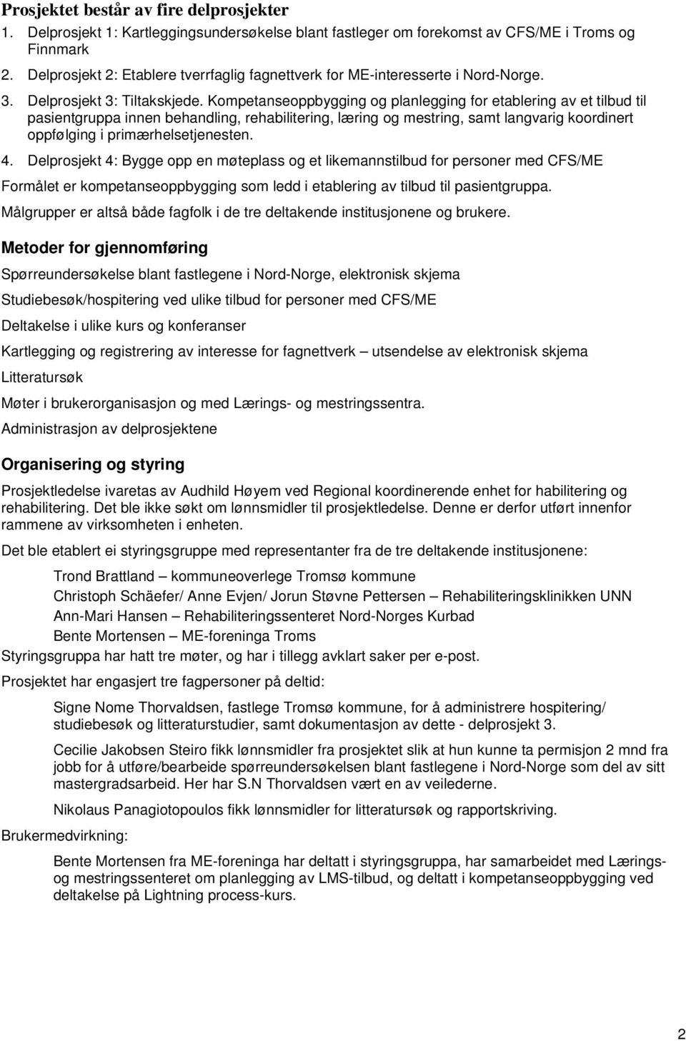 Kompetanseoppbygging og planlegging for etablering av et tilbud til pasientgruppa innen behandling, rehabilitering, læring og mestring, samt langvarig koordinert oppfølging i primærhelsetjenesten. 4.